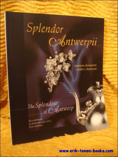 N/A. - SPLENDOR ANTWERPII : WYWASTA DIAMENTOW I SREBER Z ANTWERPII. THE SPLENDOUR OF ANTWERP : THE EXHIBITION OF DIAMONDS AND SILVER FROM ANTWERP.