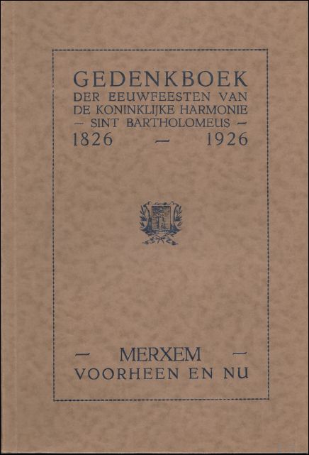 N/A. - GEDENKBOEK DER EEUWFEESTEN VAN DE KONINKLIJKE HARMONIE SINT BARTHOLOMEUS 1826 - 1926.