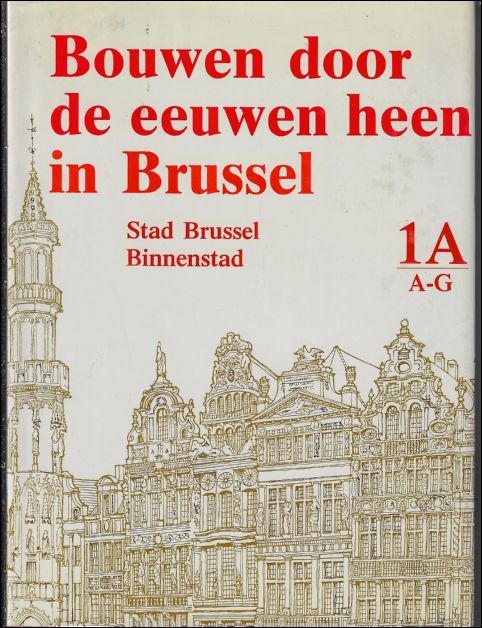 N/A. - BOUWEN DOOR DE EEUWEN HEEN IN BRUSSEL. Architectuur, deel Brussel 1A: Stad Brussel, binnenstad A - G.